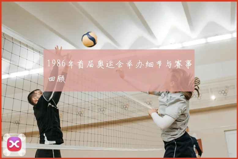 1986年首届奥运会举办细节与赛事回顾