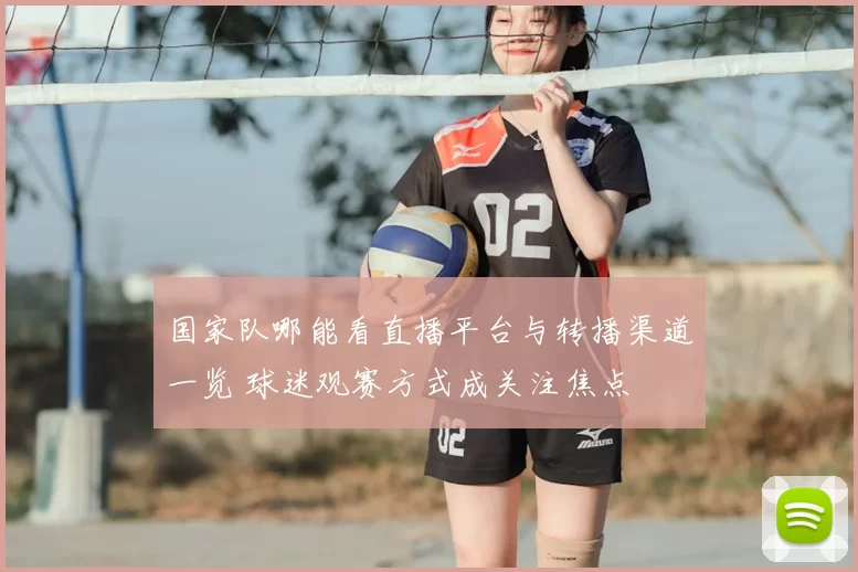 国家队哪能看直播平台与转播渠道一览 球迷观赛方式成关注焦点