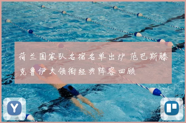 荷兰国家队名宿名单出炉 范巴斯滕克鲁伊夫领衔经典阵容回顾