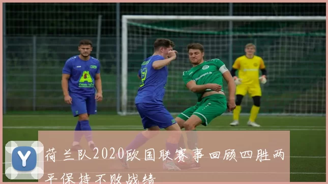 荷兰队2020欧国联赛事回顾四胜两平保持不败战绩
